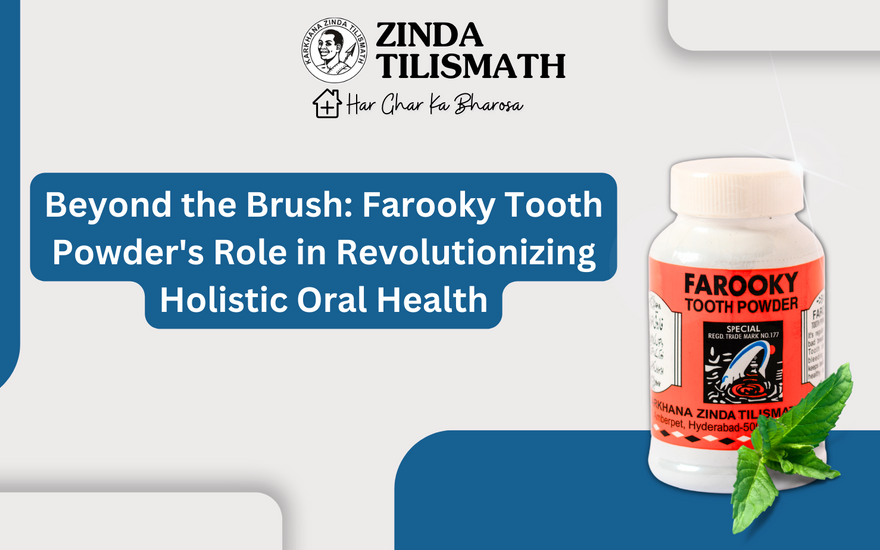 Beyond the Brush: Farooky Tooth Powder's Role in Revolutionizing Holistic Oral Health