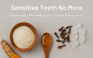 Sensitive Teeth No More: Ayurvedic Remedies for Tooth Sensitivity