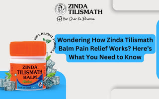 Wondering How Zinda Tilismath Balm Pain Relief Works? Here’s What You Need to Know