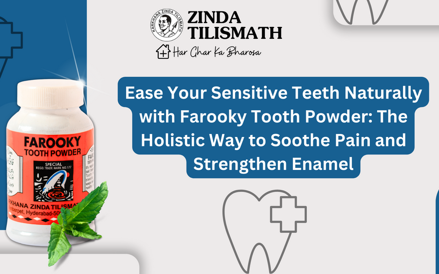 Ease Your Sensitive Teeth Naturally with Farooky Tooth Powder: The Holistic Way to Soothe Pain and Strengthen Enamel