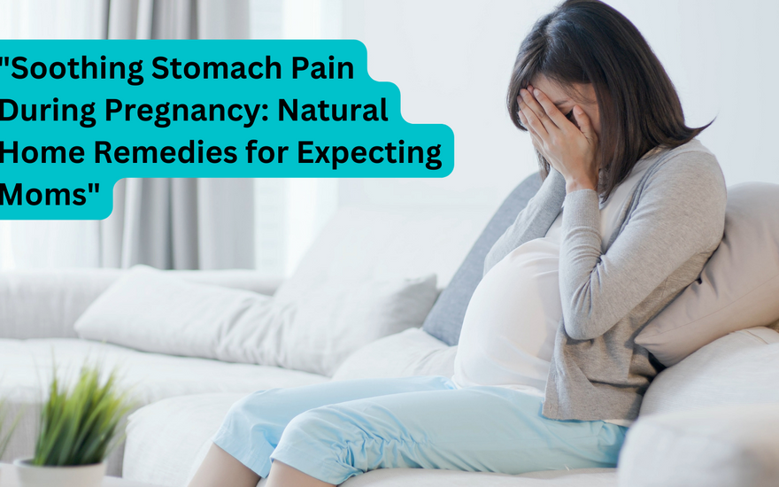 Soothing Stomach Pain During Pregnancy: Natural Home Remedies for Expecting Moms